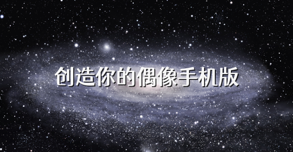 创造你的偶像手机版