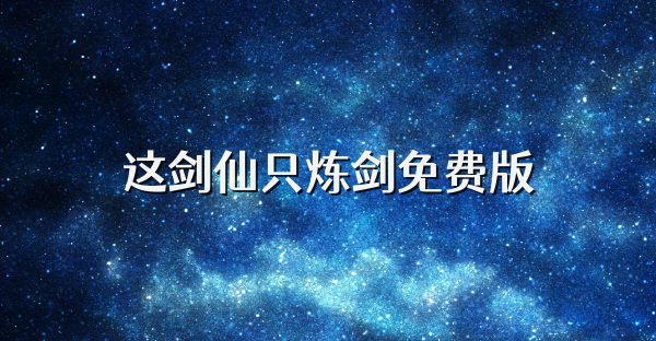 这剑仙只炼剑免费版