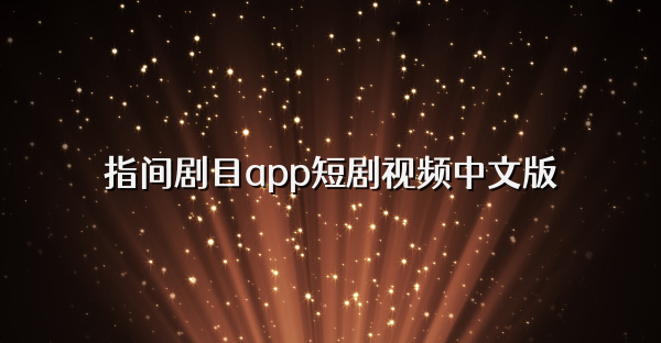 指间剧目app短剧视频中文版