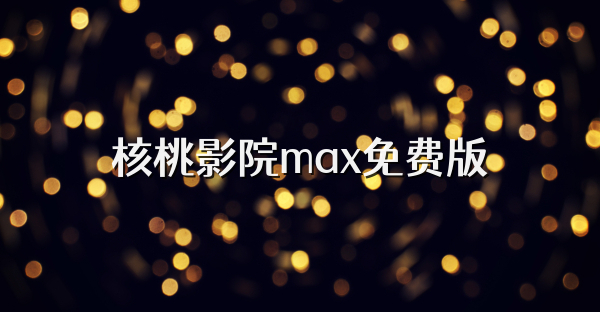核桃影院max免费版