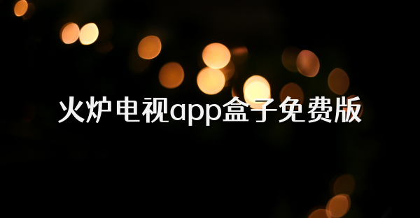 火炉电视app盒子免费版