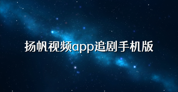 扬帆视频app追剧手机版