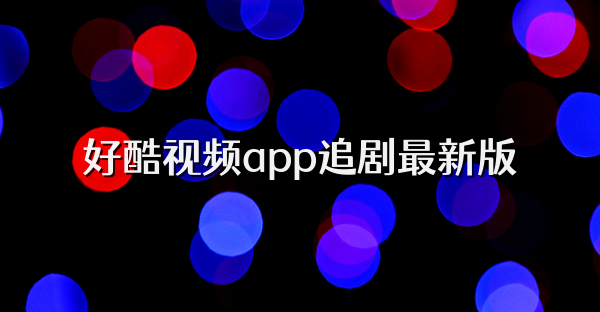 好酷视频app追剧最新版