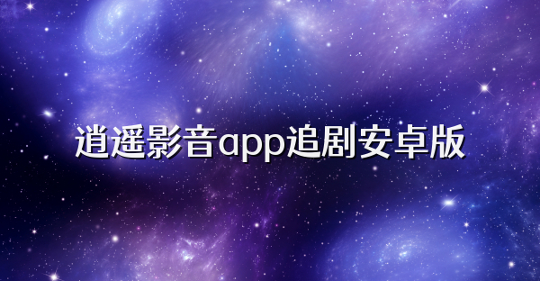 逍遥影音app追剧安卓版