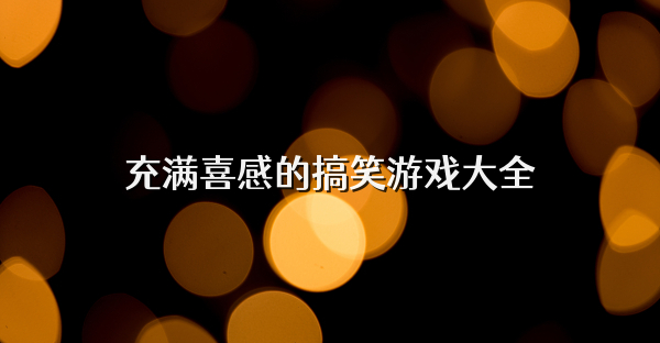 充满喜感的搞笑游戏大全