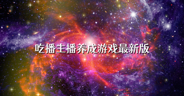 吃播主播养成游戏最新版