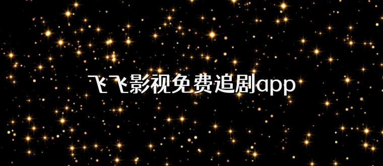 飞飞影视免费追剧app