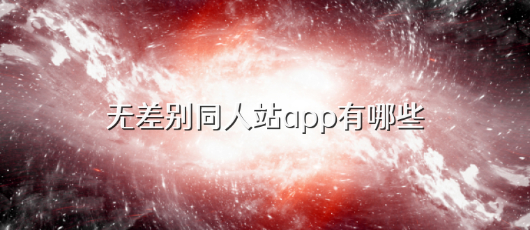 无差别同人站app有哪些