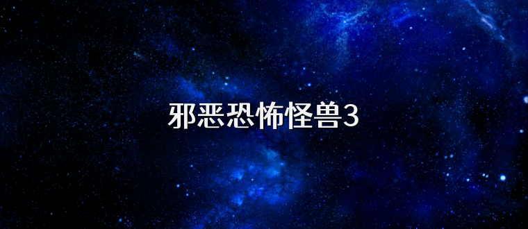 邪恶恐怖怪兽3