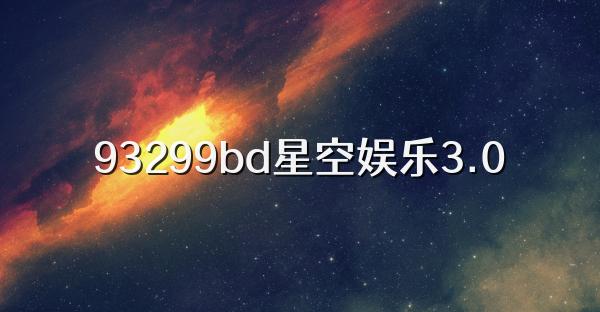 93299bd星空娱乐3.0