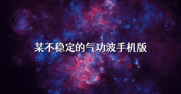 某不稳定的气功波手机版
