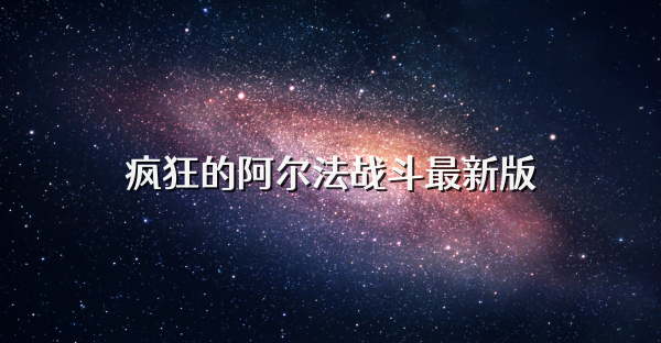 疯狂的阿尔法战斗最新版