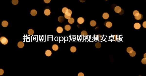 指间剧目app短剧视频安卓版
