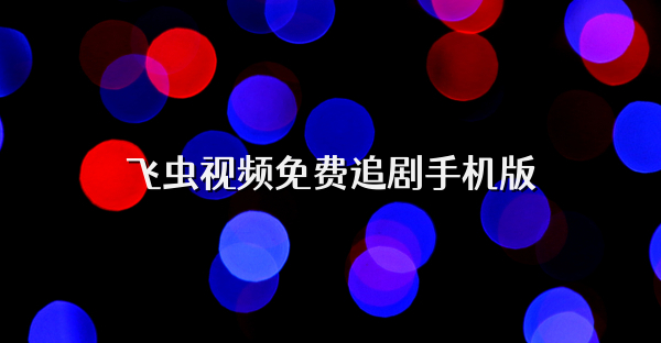 飞虫视频免费追剧手机版
