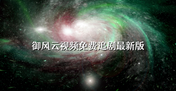 御风云视频免费追剧最新版
