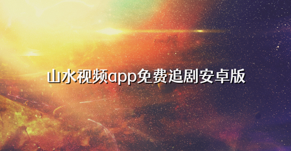 山水视频app免费追剧安卓版