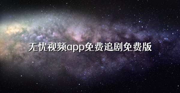 无忧视频app免费追剧免费版