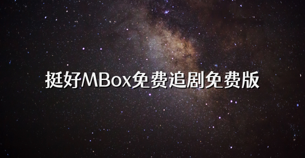 挺好MBox免费追剧免费版