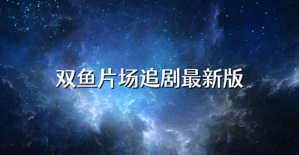 双鱼片场追剧最新版