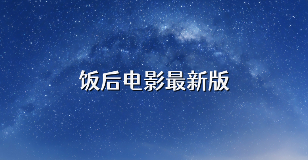 饭后电影最新版