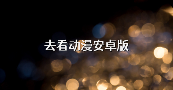 去看动漫安卓版