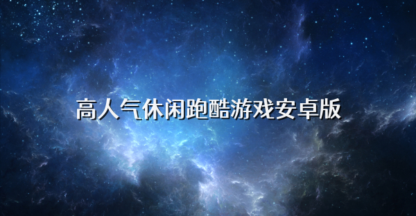 高人气休闲跑酷游戏安卓版