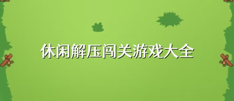休闲解压闯关游戏大全