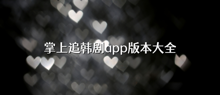 掌上追韩剧app版本大全
