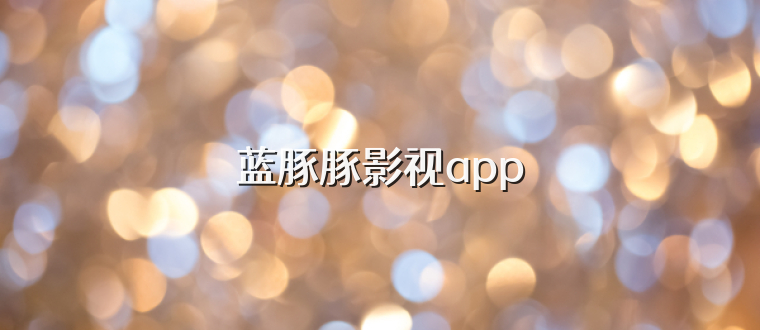 蓝豚豚影视app