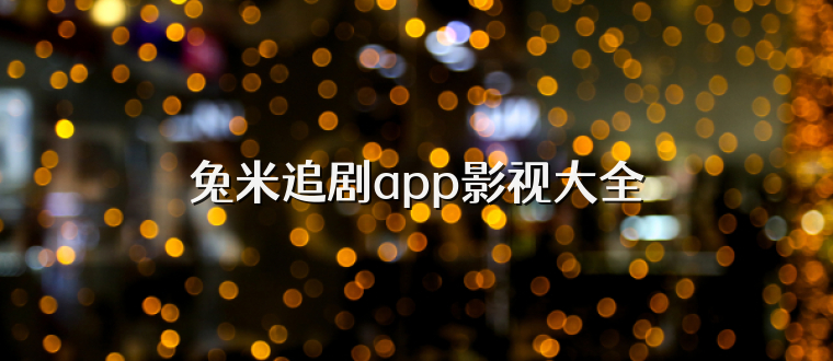 兔米追剧app影视大全