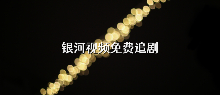 银河视频免费追剧