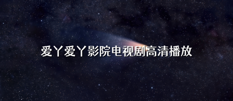爱丫爱丫影院电视剧高清播放