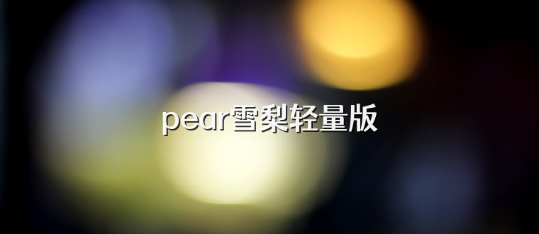 pear雪梨轻量版
