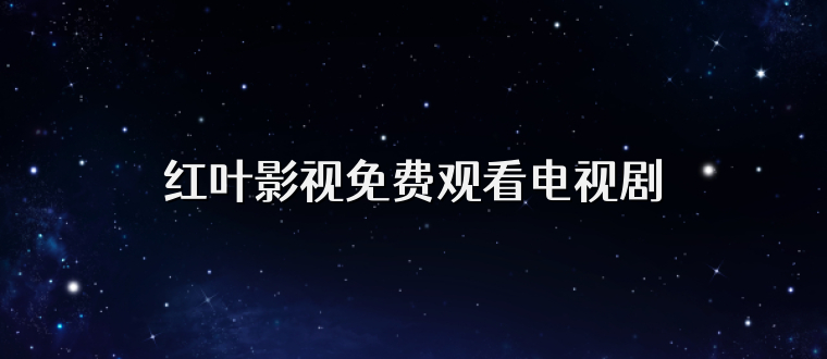 红叶影视免费观看电视剧