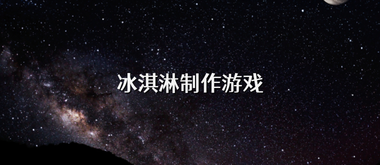 冰淇淋制作游戏