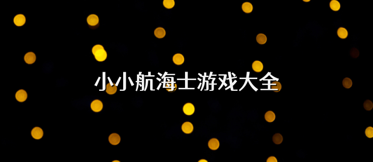 小小航海士游戏大全